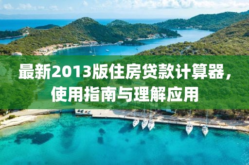 最新2013版住房貸款計(jì)算器，使用指南與理解應(yīng)用