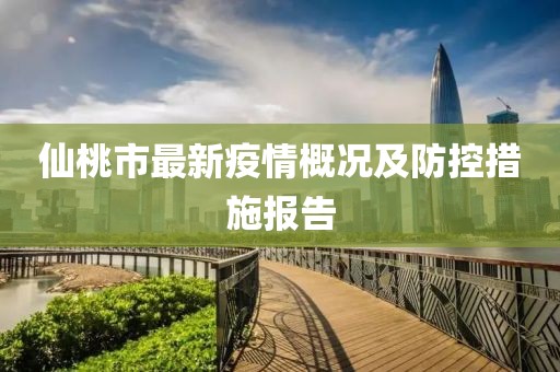 仙桃市最新疫情概況及防控措施報(bào)告