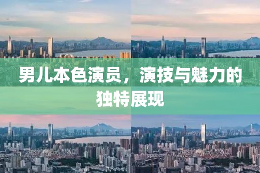 男兒本色演員，演技與魅力的獨(dú)特展現(xiàn)