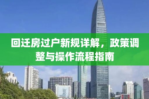 回遷房過戶新規(guī)詳解，政策調(diào)整與操作流程指南