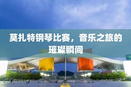莫扎特鋼琴比賽，音樂之旅的璀璨瞬間