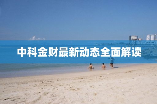 中科金財(cái)最新動態(tài)全面解讀