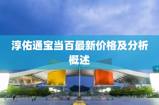 淳佑通寶當百最新價格及分析概述