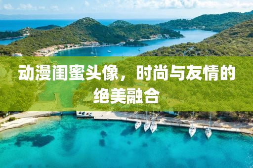 動漫閨蜜頭像，時尚與友情的絕美融合