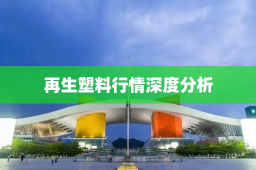 再生塑料行情深度分析