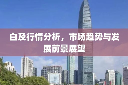 白及行情分析，市場趨勢與發(fā)展前景展望