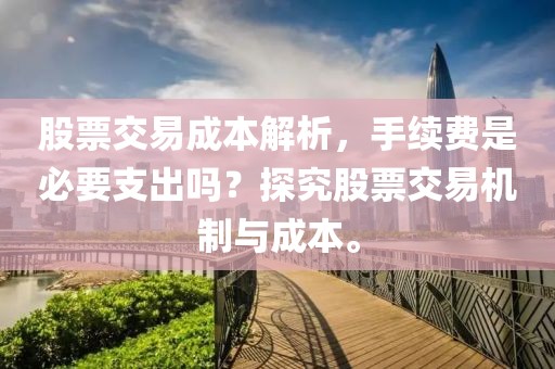 股票交易成本解析，手續(xù)費(fèi)是必要支出嗎？探究股票交易機(jī)制與成本。