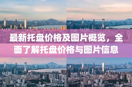 最新托盤價(jià)格及圖片概覽，全面了解托盤價(jià)格與圖片信息