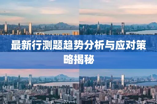 最新行測(cè)題趨勢(shì)分析與應(yīng)對(duì)策略揭秘