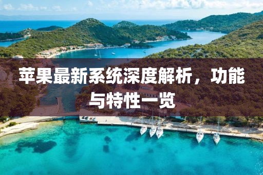 蘋果最新系統(tǒng)深度解析，功能與特性一覽
