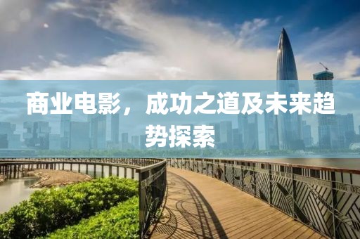 商業(yè)電影，成功之道及未來(lái)趨勢(shì)探索