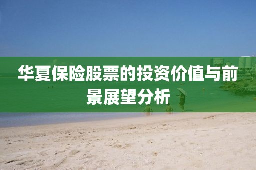 華夏保險股票的投資價值與前景展望分析
