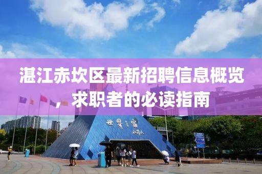 湛江赤坎區(qū)最新招聘信息概覽，求職者的必讀指南