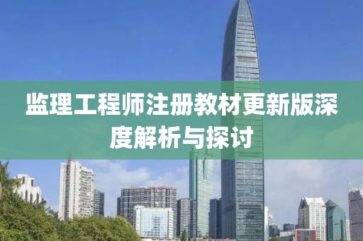 監(jiān)理工程師注冊教材更新版深度解析與探討