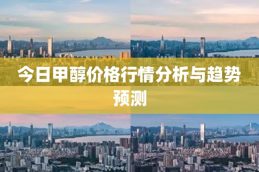 今日甲醇價(jià)格行情分析與趨勢(shì)預(yù)測(cè)