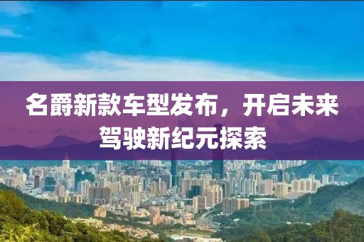 名爵新款車型發(fā)布，開啟未來駕駛新紀(jì)元探索