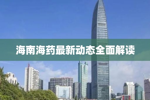 海南海藥最新動(dòng)態(tài)全面解讀