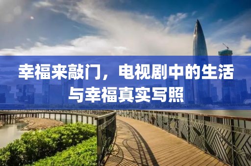 幸福來敲門，電視劇中的生活與幸福真實寫照