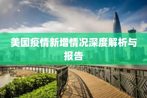 美國疫情新增情況深度解析與報(bào)告
