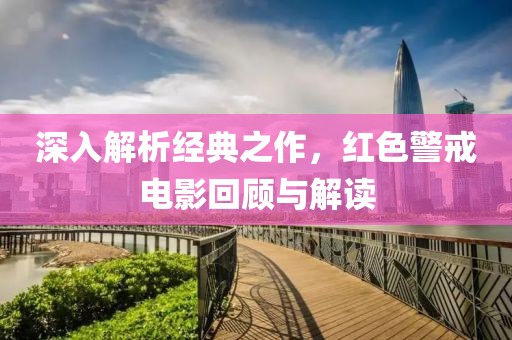 深入解析經典之作，紅色警戒電影回顧與解讀