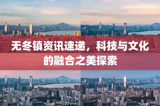 無冬鎮(zhèn)資訊速遞，科技與文化的融合之美探索
