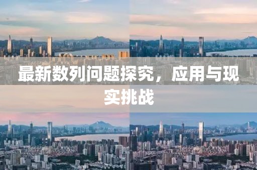 最新數(shù)列問題探究，應(yīng)用與現(xiàn)實挑戰(zhàn)