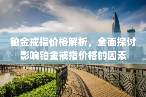 鉑金戒指價(jià)格解析，全面探討影響鉑金戒指價(jià)格的因素