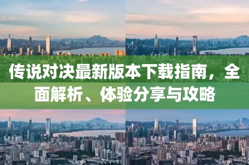 傳說對決最新版本下載指南，全面解析、體驗(yàn)分享與攻略
