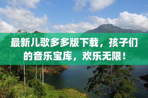 最新兒歌多多版下載，孩子們的音樂寶庫，歡樂無限！