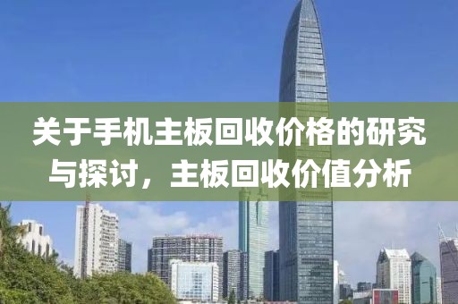 關(guān)于手機(jī)主板回收價格的研究與探討，主板回收價值分析