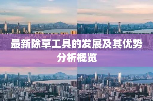 最新除草工具的發(fā)展及其優(yōu)勢分析概覽