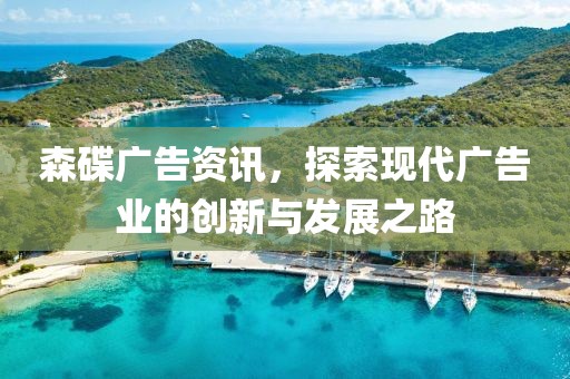 森碟廣告資訊，探索現(xiàn)代廣告業(yè)的創(chuàng)新與發(fā)展之路