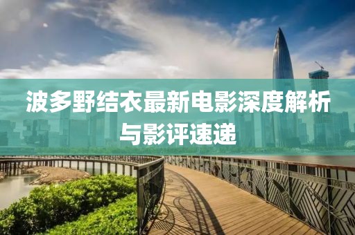 波多野結衣最新電影深度解析與影評速遞