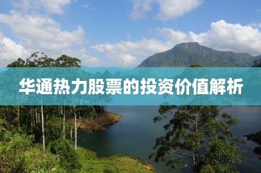 華通熱力股票的投資價值解析