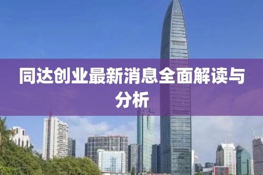 同達創(chuàng)業(yè)最新消息全面解讀與分析