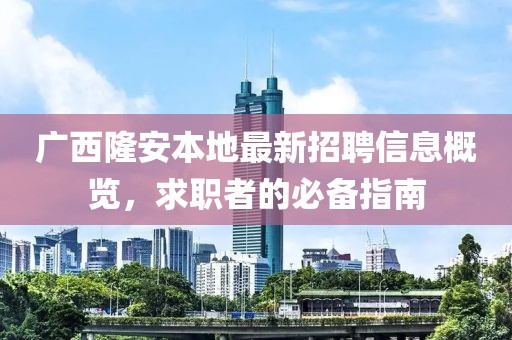 廣西隆安本地最新招聘信息概覽，求職者的必備指南