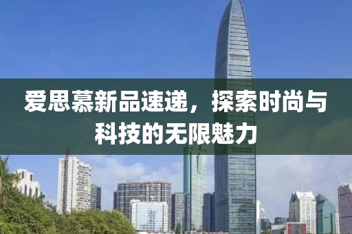 愛思慕新品速遞，探索時尚與科技的無限魅力