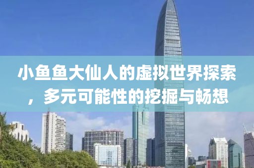 小魚魚大仙人的虛擬世界探索，多元可能性的挖掘與暢想