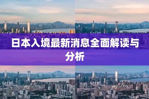 日本入境最新消息全面解讀與分析