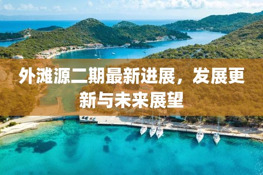 外灘源二期最新進展，發(fā)展更新與未來展望