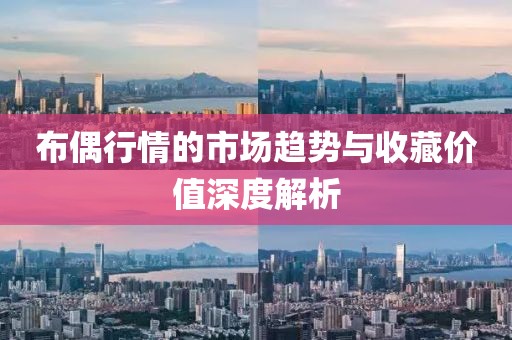布偶行情的市場(chǎng)趨勢(shì)與收藏價(jià)值深度解析