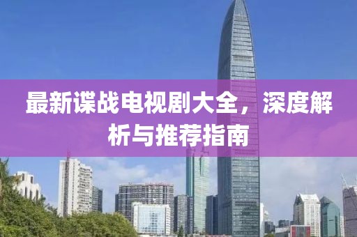 最新諜戰(zhàn)電視劇大全，深度解析與推薦指南