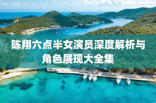 陳翔六點(diǎn)半女演員深度解析與角色展現(xiàn)大全集