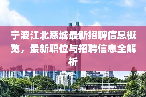 寧波江北慈城最新招聘信息概覽，最新職位與招聘信息全解析