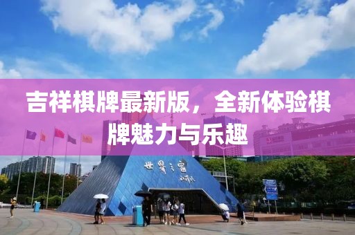 吉祥棋牌最新版，全新體驗棋牌魅力與樂趣