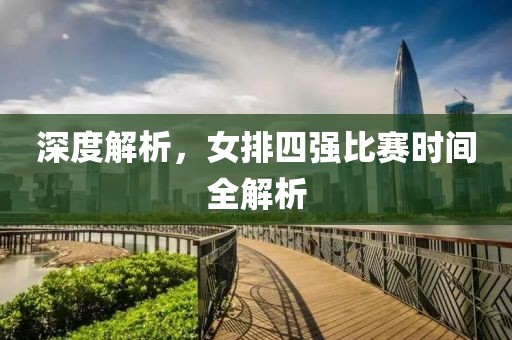 深度解析，女排四強(qiáng)比賽時間全解析