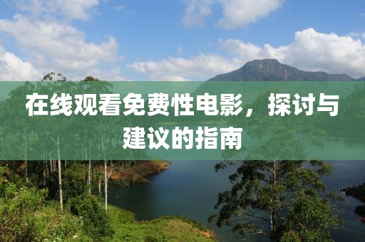 在線觀看免費(fèi)性電影，探討與建議的指南