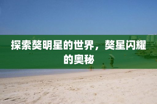 探索獒明星的世界，獒星閃耀的奧秘