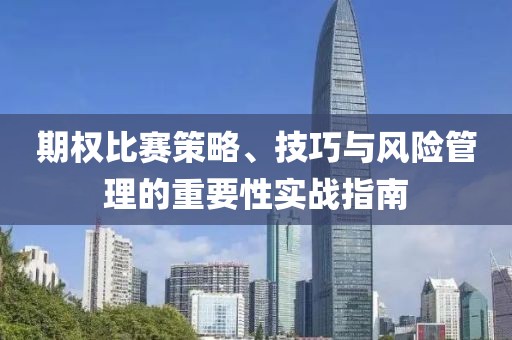 期權(quán)比賽策略、技巧與風(fēng)險管理的重要性實戰(zhàn)指南