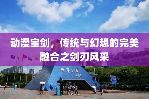 動漫寶劍，傳統(tǒng)與幻想的完美融合之劍刃風(fēng)采